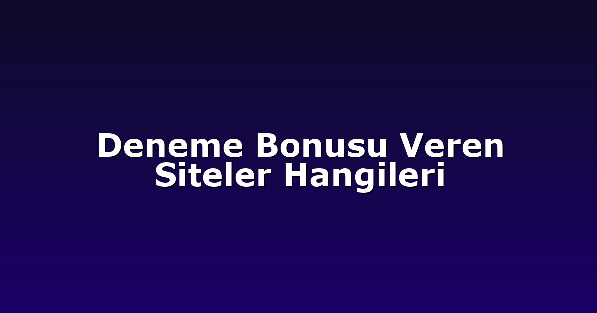 Deneme Bonusu Veren Siteler Hangileri