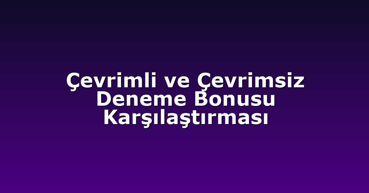 Çevrimli ve Çevrimsiz Deneme Bonusu Karşılaştırması