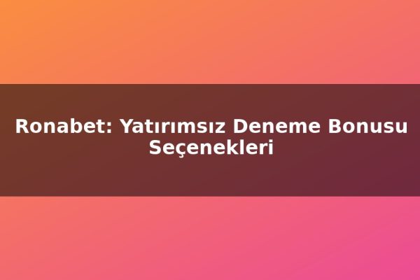 Ronabet: Yatırımsız Deneme Bonusu Seçenekleri
