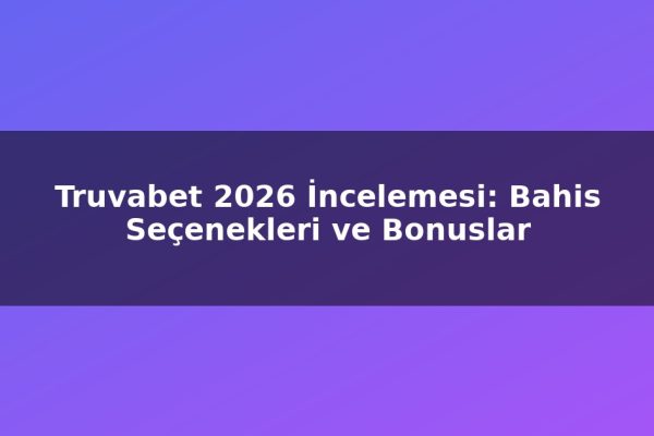Truvabet 2026 İncelemesi: Bahis Seçenekleri ve Bonuslar